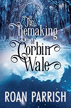 The Remaking of Corbin Wale by Roan Parrish